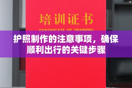 东平护照制作的注意事项，确保顺利出行的关键步骤